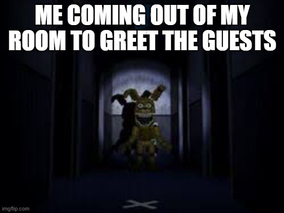 Real | ME COMING OUT OF MY ROOM TO GREET THE GUESTS | image tagged in relatable | made w/ Imgflip meme maker