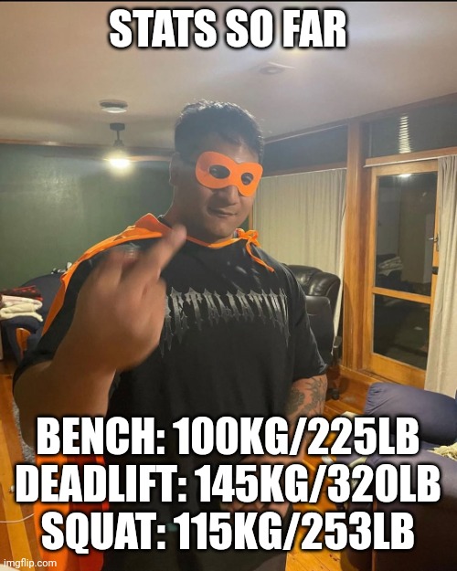 shan | STATS SO FAR; BENCH: 100KG/225LB
DEADLIFT: 145KG/320LB
SQUAT: 115KG/253LB | image tagged in shan | made w/ Imgflip meme maker