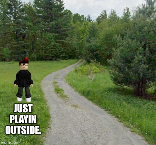 JUST PLAYIN OUTSIDE. | made w/ Imgflip meme maker