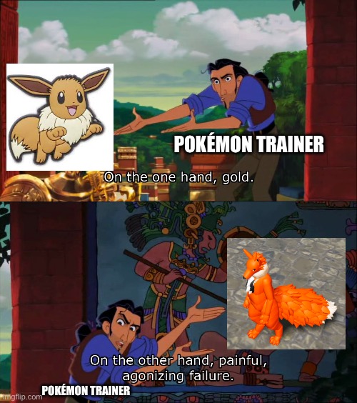 Eevee memes | POKÉMON TRAINER; POKÉMON TRAINER | image tagged in road to el dorado gold and failure | made w/ Imgflip meme maker