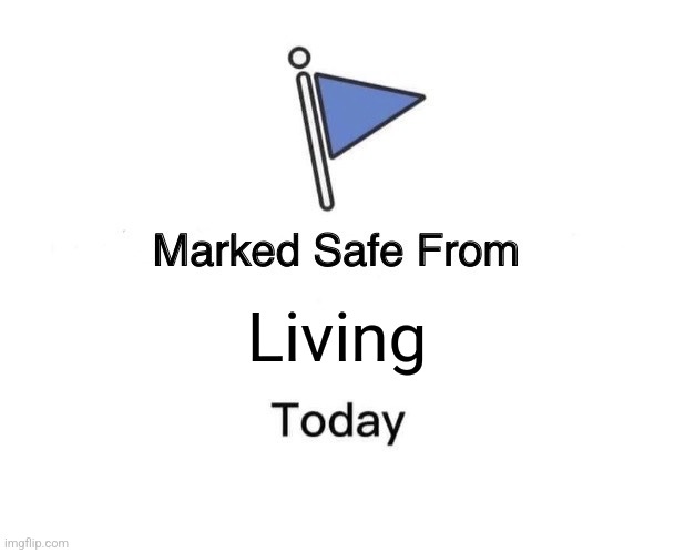 Marked Safe From | Living | image tagged in memes,marked safe from | made w/ Imgflip meme maker