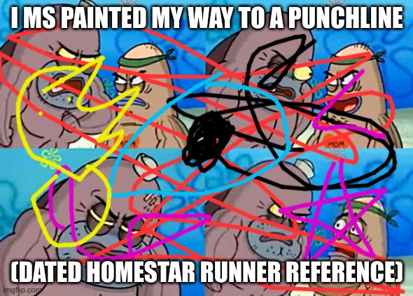 without any milk | I MS PAINTED MY WAY TO A PUNCHLINE; (DATED HOMESTAR RUNNER REFERENCE) | image tagged in without any milk | made w/ Imgflip meme maker