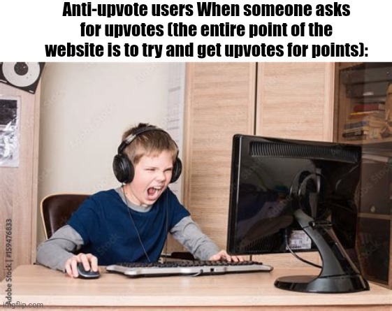 Anti-upvote users When someone asks for upvotes (the entire point of the website is to try and get upvotes for points): | image tagged in upvote | made w/ Imgflip meme maker