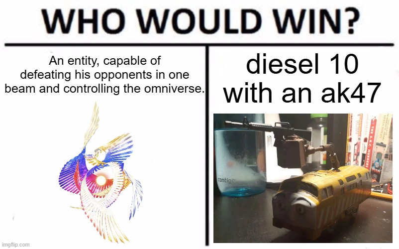 important question | An entity, capable of defeating his opponents in one beam and controlling the omniverse. diesel 10 with an ak47 | image tagged in memes,who would win,thomas the tank engine,super smash bros | made w/ Imgflip meme maker