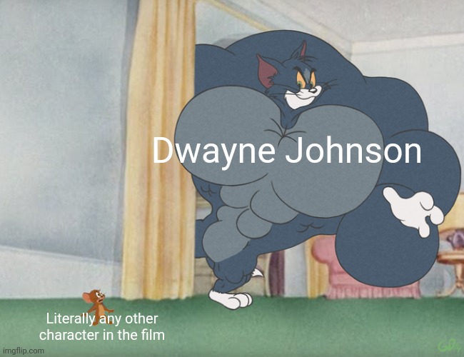 Buff Tom and Jerry Meme Template | Dwayne Johnson; Literally any other character in the film | image tagged in buff tom and jerry meme template | made w/ Imgflip meme maker