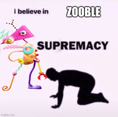 I believe in supremacy | ZOOBLE | image tagged in i believe in supremacy | made w/ Imgflip meme maker