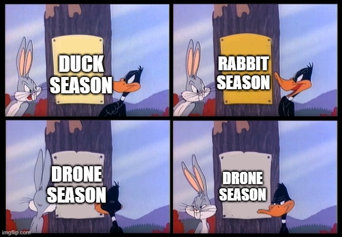 C'mon and admit it gang. We're all thinking it. | DUCK SEASON; RABBIT SEASON; DRONE SEASON; DRONE SEASON | image tagged in elmer season template,murder drones,political meme,political humor,politics | made w/ Imgflip meme maker