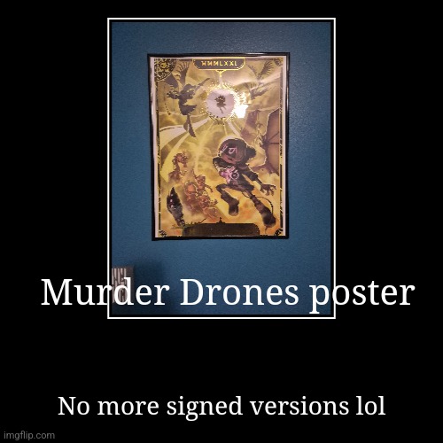 Take that BOYS!(spoilers) | Murder Drones poster | No more signed versions lol | image tagged in funny,demotivationals | made w/ Imgflip demotivational maker