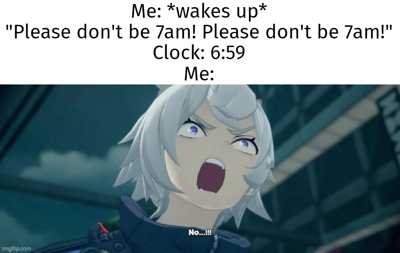 JUST WHY!? | Me: *wakes up* "Please don't be 7am! Please don't be 7am!"
Clock: 6:59
Me: | image tagged in memes,clock | made w/ Imgflip meme maker