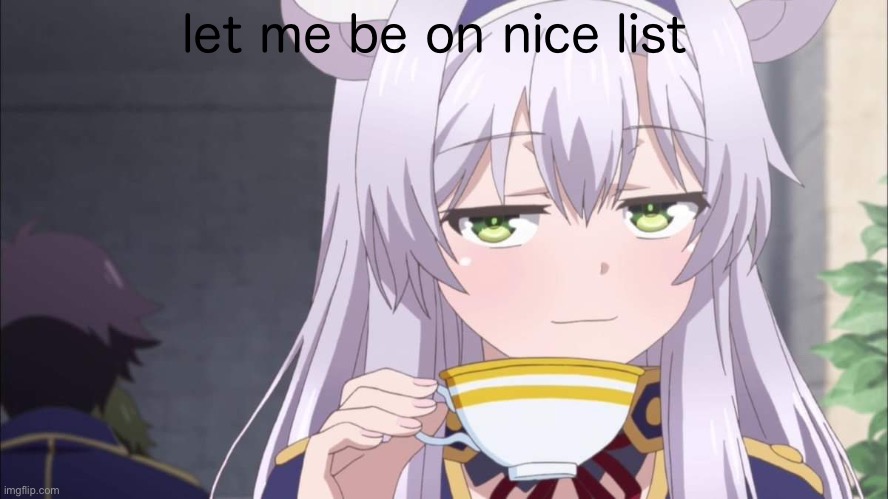 Anime girl sipping tea | let me be on nice list | image tagged in anime girl sipping tea | made w/ Imgflip meme maker