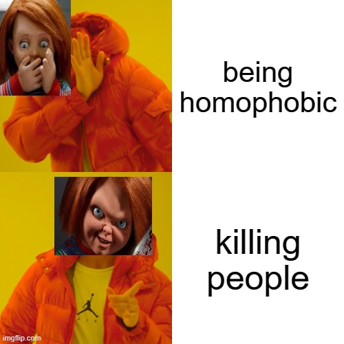 chucky is the mood | being homophobic; killing people | image tagged in memes,drake hotline bling | made w/ Imgflip meme maker