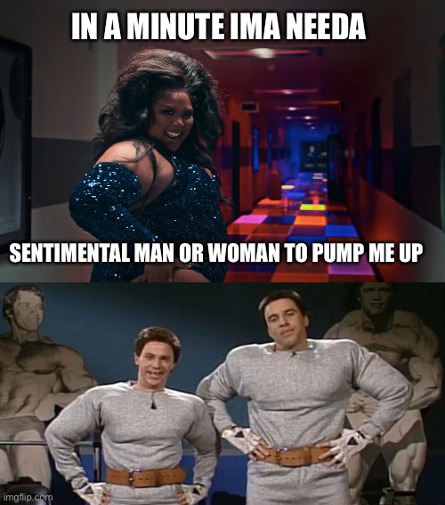 Pump you up | IN A MINUTE IMA NEEDA; SENTIMENTAL MAN OR WOMAN TO PUMP ME UP | image tagged in lizzo,snl | made w/ Imgflip meme maker