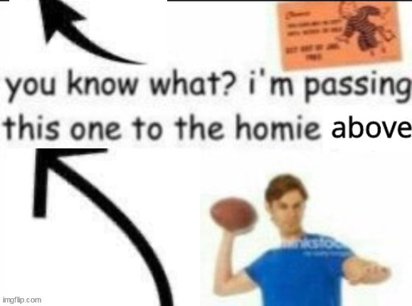 Homie above | image tagged in homie above | made w/ Imgflip meme maker