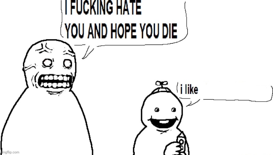 I F HATE YOU AND HOPE YOU DIE | image tagged in i f hate you and hope you die | made w/ Imgflip meme maker