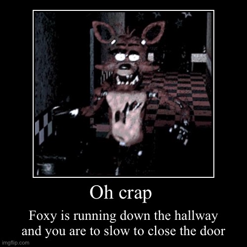 Foxy meme | Oh crap | Foxy is running down the hallway and you are to slow to close the door | image tagged in funny,demotivationals | made w/ Imgflip demotivational maker