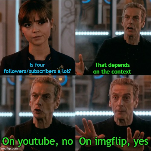 Is Four A Lot | Is four followers/subscribers a lot? That depends on the context; On youtube, no; On imgflip, yes | image tagged in is four a lot | made w/ Imgflip meme maker