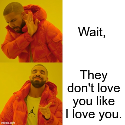 Maps | Wait, They don't love you like I love you. | image tagged in memes,drake hotline bling,song,song lyrics,meme,maps | made w/ Imgflip meme maker