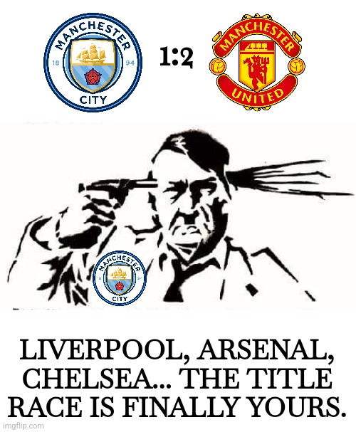 Man City 1 Man United 2 | Premier League title No More for the Cityzens | 1:2 LIVERPOOL, ARSENAL, CHELSEA... THE TITLE RACE IS FINALLY YOURS. | image tagged in manchester city,manchester united,premier league,football,soccer,man city | made w/ Imgflip meme maker