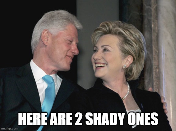 Bill and Hillary Clinton | HERE ARE 2 SHADY ONES | image tagged in bill and hillary clinton | made w/ Imgflip meme maker