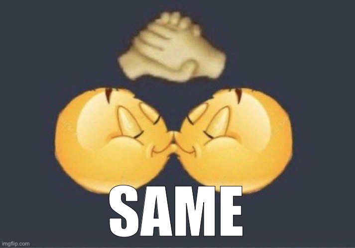 Emoji kiss | SAME | image tagged in emoji kiss | made w/ Imgflip meme maker