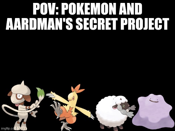 Excited for this collaboration | POV: POKEMON AND AARDMAN'S SECRET PROJECT | image tagged in memes,funny,pokemon,pop culture | made w/ Imgflip meme maker