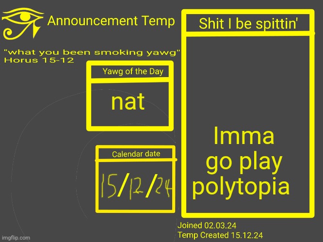 Horus Announcement Temp 2.0 | Imma go play polytopia; nat | image tagged in horus announcement temp 2 0 | made w/ Imgflip meme maker