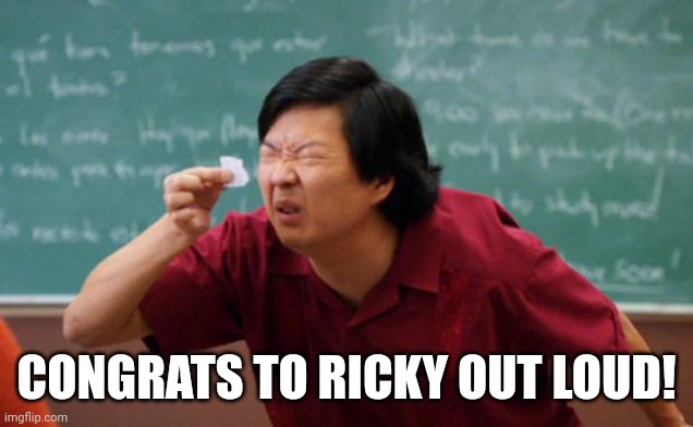 Tiny piece of paper | CONGRATS TO RICKY OUT LOUD! | image tagged in tiny piece of paper | made w/ Imgflip meme maker