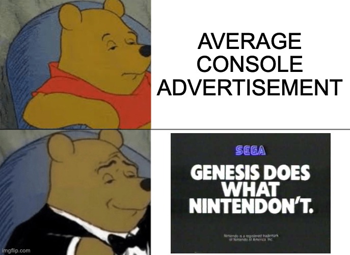 Tuxedo Winnie The Pooh Meme | AVERAGE CONSOLE ADVERTISEMENT | image tagged in memes,tuxedo winnie the pooh | made w/ Imgflip meme maker