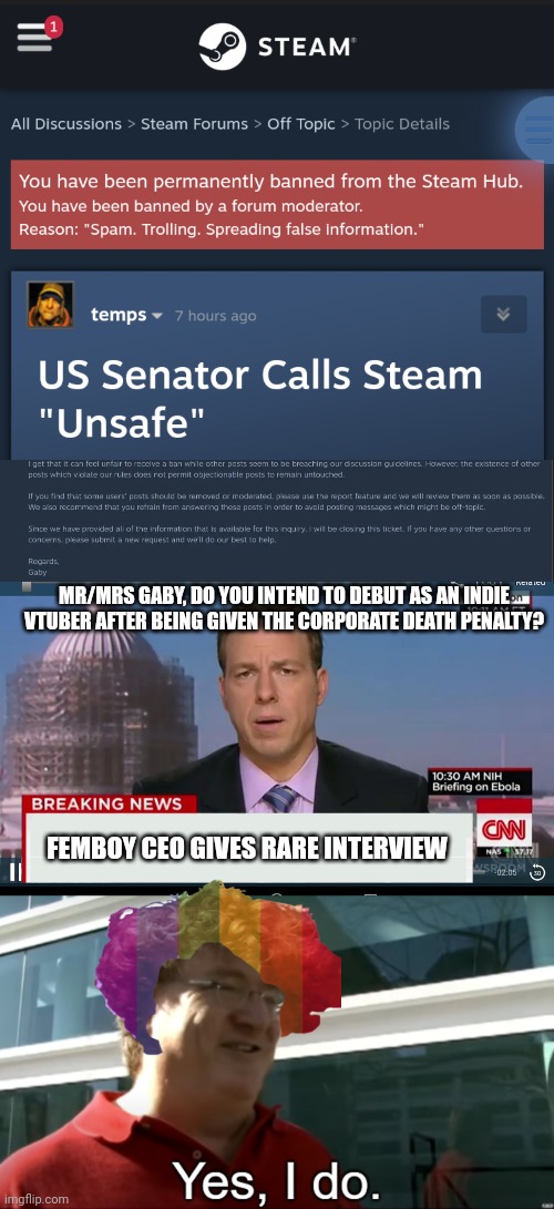 MR/MRS GABY, DO YOU INTEND TO DEBUT AS AN INDIE VTUBER AFTER BEING GIVEN THE CORPORATE DEATH PENALTY? FEMBOY CEO GIVES RARE INTERVIEW | image tagged in cnn breaking news template,yes i do gabe newell | made w/ Imgflip meme maker