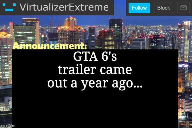 screw your perception of time, I'm taking it away | GTA 6's trailer came out a year ago... | image tagged in virtualizer updated announcement | made w/ Imgflip meme maker