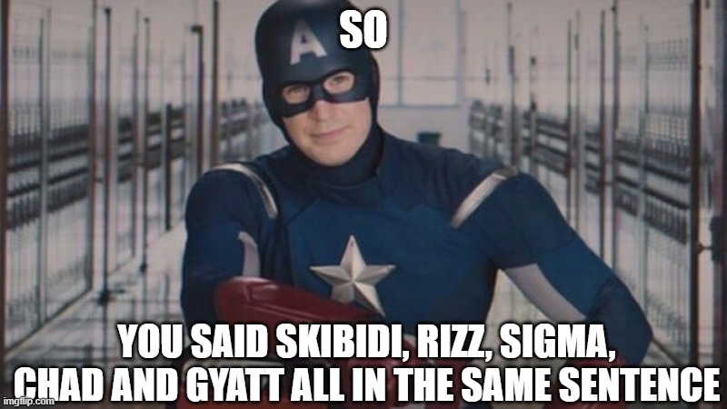 so... you messed up | SO; YOU SAID SKIBIDI, RIZZ, SIGMA, CHAD AND GYATT ALL IN THE SAME SENTENCE | image tagged in captain america so you,brainrot,skibidi,gyatt,sigma,rizz | made w/ Imgflip meme maker