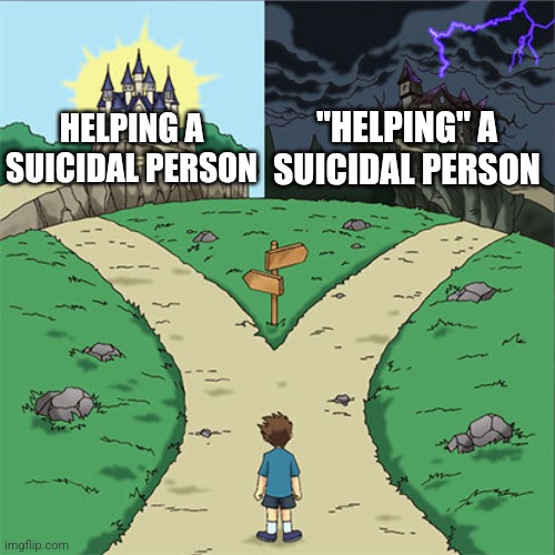 E | "HELPING" A SUICIDAL PERSON; HELPING A SUICIDAL PERSON | made w/ Imgflip meme maker