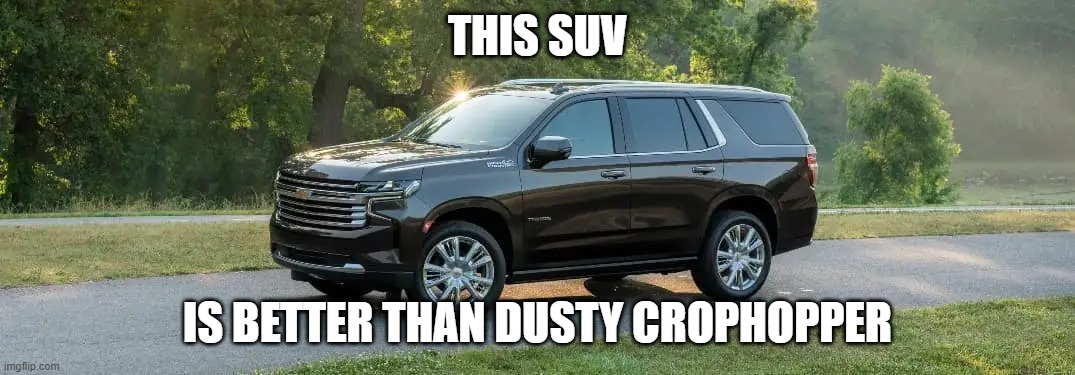 SUV | THIS SUV; IS BETTER THAN DUSTY CROPHOPPER | image tagged in suv | made w/ Imgflip meme maker