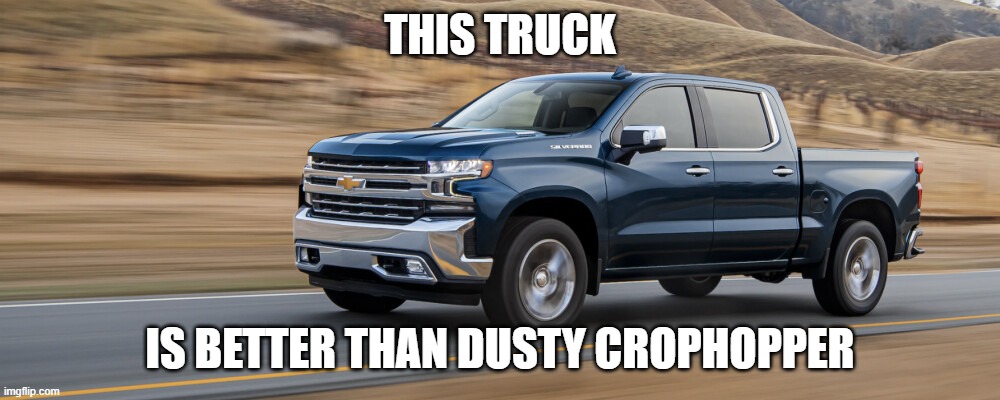 Truck | THIS TRUCK; IS BETTER THAN DUSTY CROPHOPPER | image tagged in truck | made w/ Imgflip meme maker