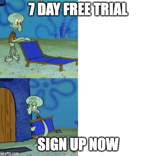 Squidward Lounge Chair Meme | 7 DAY FREE TRIAL; SIGN UP NOW | image tagged in squidward lounge chair meme,memes | made w/ Imgflip meme maker