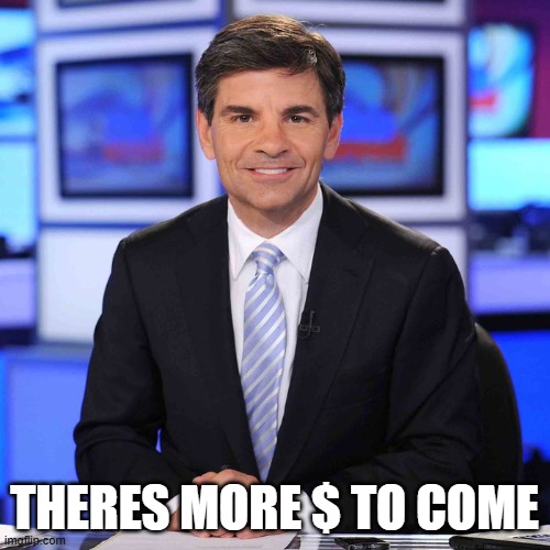 George stephanopoulos | THERES MORE $ TO COME | image tagged in george stephanopoulos | made w/ Imgflip meme maker