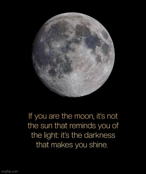 Tonight's Full Moon | image tagged in remember it's a time of renewal,not the sun,that reminds you of the light,it's the darkness that makes you shine,remember that | made w/ Imgflip meme maker