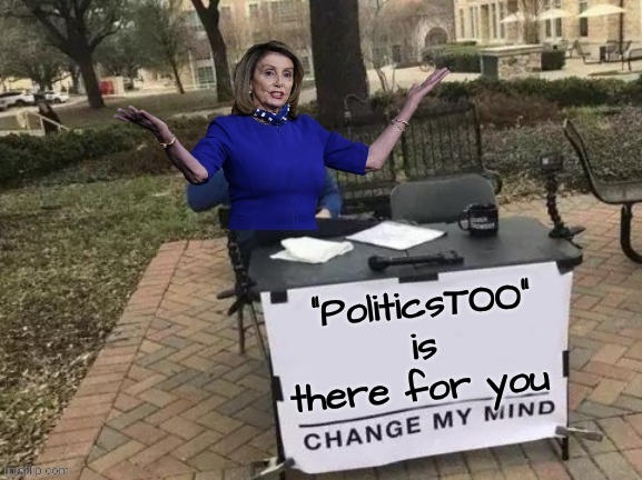 "PoliticsTOO" is there for you | made w/ Imgflip meme maker