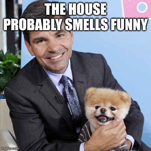 THE HOUSE PROBABLY SMELLS FUNNY | made w/ Imgflip meme maker