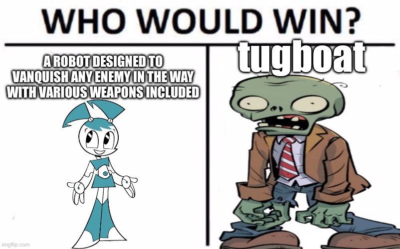 I have returned, so here is a random meme | tugboat; A ROBOT DESIGNED TO VANQUISH ANY ENEMY IN THE WAY WITH VARIOUS WEAPONS INCLUDED | image tagged in memes,who would win | made w/ Imgflip meme maker