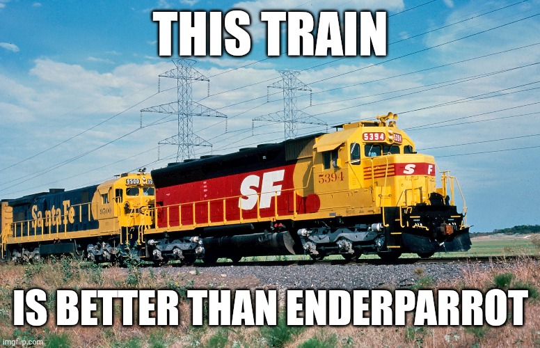 THIS TRAIN; IS BETTER THAN ENDERPARROT | made w/ Imgflip meme maker