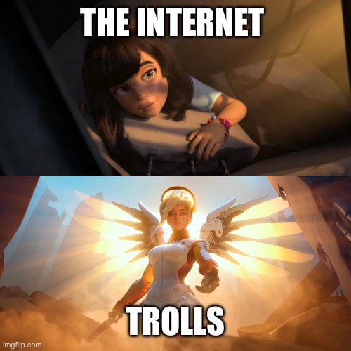 THE INTERNET TROLLS | image tagged in overwatch mercy meme | made w/ Imgflip meme maker