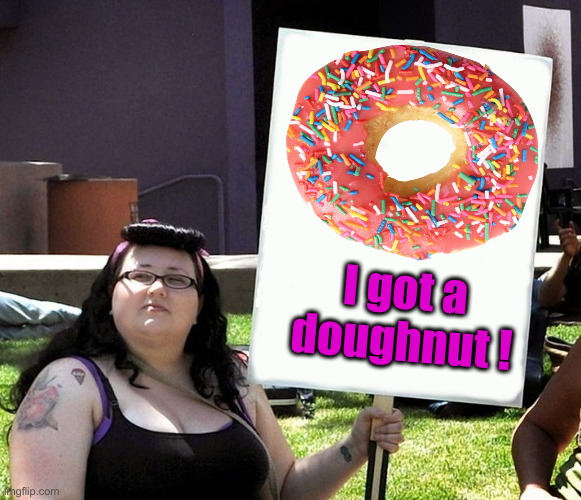 That Other Stream Rewards Censorship | I got a doughnut ! | image tagged in sjw with sign,political meme,politics,funny memes,funny | made w/ Imgflip meme maker