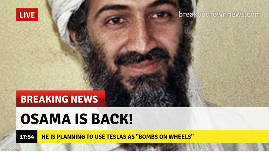 Just a meme/joke about Teslas being highly flammable | image tagged in 9/11,osama bin laden,wtf,dark humor,messed up | made w/ Imgflip meme maker