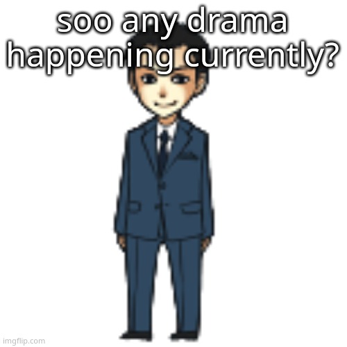 Moriarty but a shimeji | soo any drama happening currently? | image tagged in moriarty but a shimeji | made w/ Imgflip meme maker