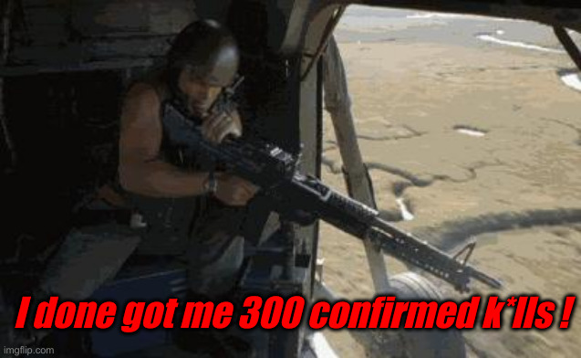 full metal jacket get some | I done got me 300 confirmed k*lls ! | image tagged in full metal jacket get some | made w/ Imgflip meme maker