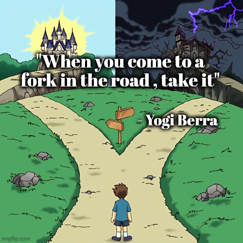 two castles | "When you come to a fork in the road , take it" - Yogi Berra | image tagged in two castles | made w/ Imgflip meme maker