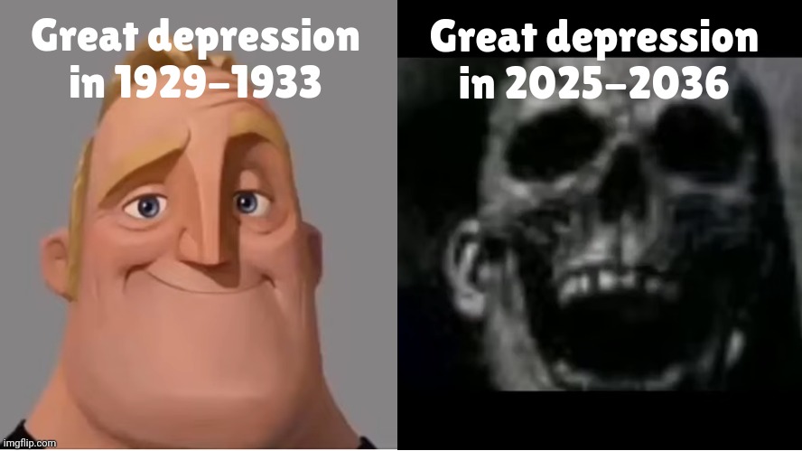 Another great depression? | Great depression in 2025-2036; Great depression in 1929-1933 | image tagged in mr incredible becoming uncanny small size version | made w/ Imgflip meme maker