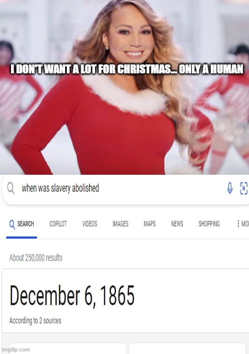 Moriah wants more then you know | I DON'T WANT A LOT FOR CHRISTMAS... ONLY A HUMAN | image tagged in christmas,dark humor,slavery,music,songs | made w/ Imgflip meme maker