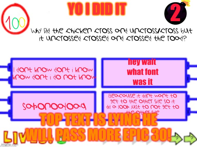 Wow i really did it | YO I DID IT; TOP TEXT IS LYING HE WILL PASS MORE EPIC 30! | image tagged in genius am i | made w/ Imgflip meme maker